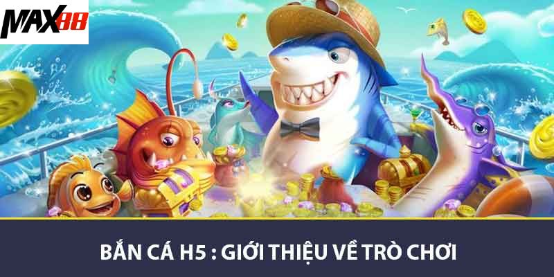 Bắn cá H5 giới thiệu về trò chơi