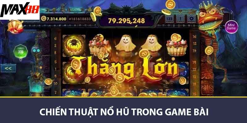 Chiến thuật nổ hũ trong game bài