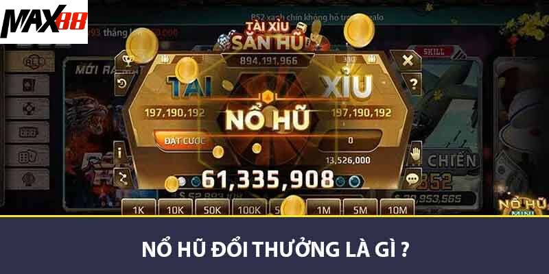 Nổ hũ đổi thưởng là gì ?