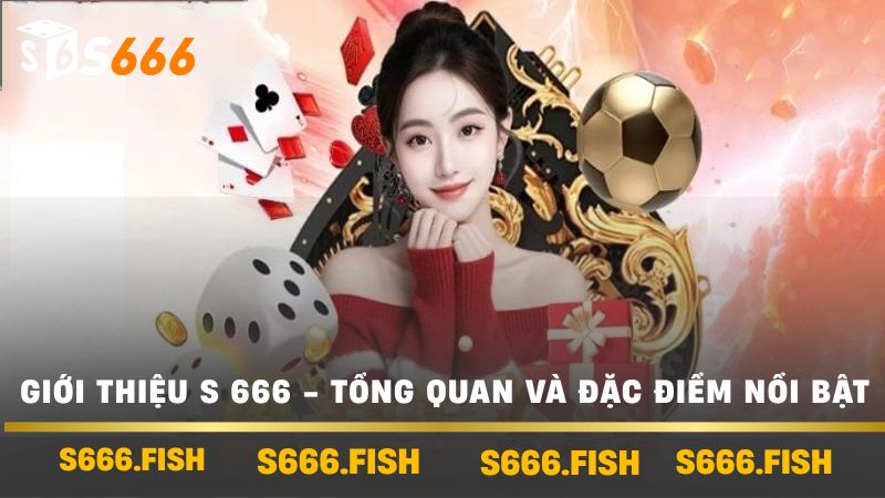Giới thiệu s 666 - Tổng quan và đặc điểm nổi bật